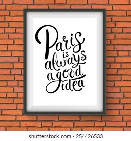 Close up Simple Text Design for Paris is Always a Good Idea Concept on a Black and White Frame Hanging on a Brick Wall. Vector illustration.