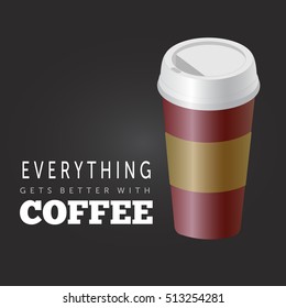 Close up take-out coffee with white cap and brown holder. Isolated on black background. Vector Illustration with lettering. Everything gets better with coffee.