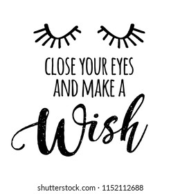 Close your eyes and make a Wish - funny saying in isolated vector eps 10. Lettering poster or t-shirt textile graphic design. / Handwritten room decoration with closed eyes.