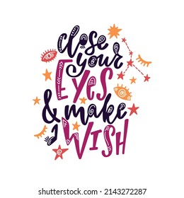 Close your eyes and make wish. Inspirational magical quote with constellations, and stars. Hand drawn typography poster, t shirt calligraphic print. Vector illustration with hand lettering.