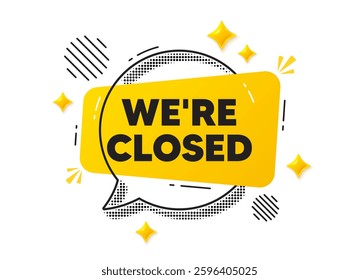 Closed chat speech bubble. Social media concept. We are closed tag. Business closure sign. Store bankruptcy symbol. Yellow chat message. Offer speech bubble. Glare 3d stars. Vector