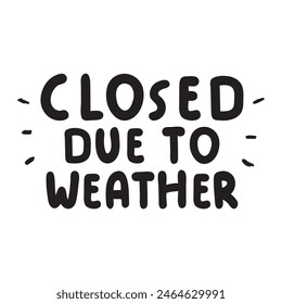 Closed due to weather. Phrase. Vector handwriting text. Black color. Illustration on white background.