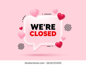 Closed glass speech bubble. Social media concept. We are closed tag. Business closure sign. Store bankruptcy symbol. 3d hearts love speech bubble. Vector