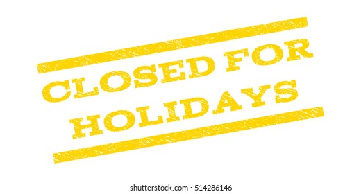 Closed For Holidays watermark stamp. Text caption between parallel lines with grunge design style. Rubber seal stamp with dust texture. Vector yellow color ink imprint on a white background.