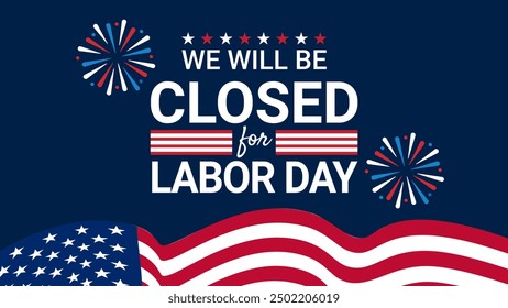 Closed for Labor Day: A festive and patriotic graphic announcing a business closure for Labor Day, featuring a waving American flag, fireworks, and a bold text message against a dark blue backdrop.