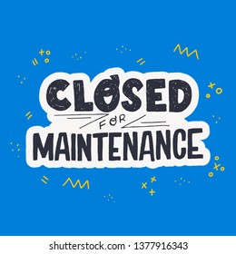 Closed for Maintenance handdrawn lettering text with doodle elements. Typographic inscription for customer info. Handwritten label with white outline. Noticeable sign saying out of service or off work