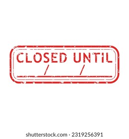 Closed until rubber stamp, reopening and temporary closure with place for date. Vector illustration. Retro concept sticker, temporary circumstance, texture red rubber stamp, document paperwork concept