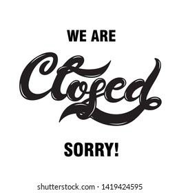 Closed. We are closed. Hand drawn lettering. Vector illustration. Best for shop or restaurant / cafe banner. Store poster. Bar banner.