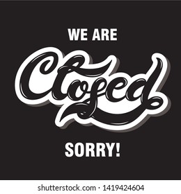 Closed. We are closed. Hand drawn lettering. Vector illustration. Best for shop or restaurant / cafe banner. Store poster. Bar banner.