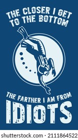 The closer I get to the bottom the farther I am from idiots. Scuba diving quote design for t-shirt, poster, print design.