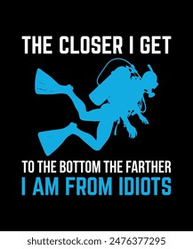 the closer I get to the bottom the farther I am from idiots. Scuba Diving Vintage T Shirt Design