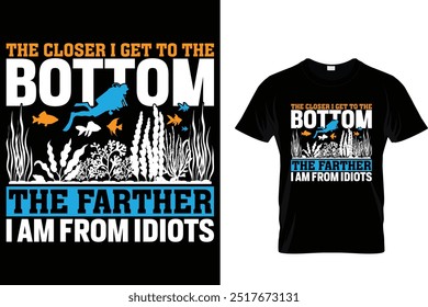 The closer I get to the bottom the farther I am from idiots - Scuba Diving T Shirt 