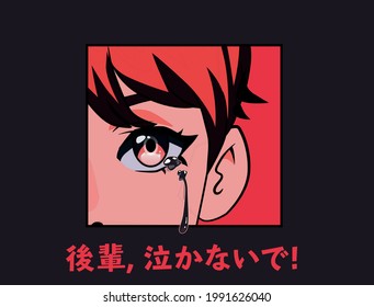 Close-up of the anime personage, a big cartoon eye with black tears. Print with a slogan for a T-shirt. Japanese text means "Don't cry, kohay (junior)!".