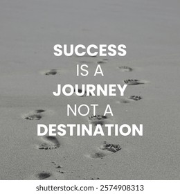 A close-up shot of footprints in the sand, overlaid with a quote that reads "Success is a journey not a destination". This image evokes a sense of progress and encourages a perspective focused on the 