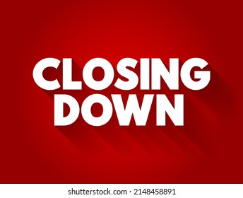 Closing Down - to force someone's business, office, shop to close permanently or temporarily, text concept background