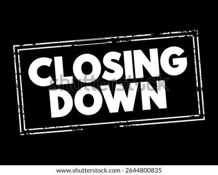 Closing Down - to force someone's business, office, shop to close permanently or temporarily, text concept stamp