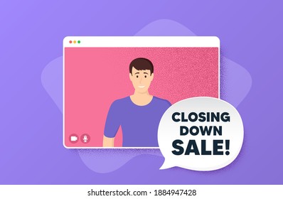 Closing down sale. Video conference online call. Special offer price sign. Advertising discounts symbol. Man character on web screen. Closing down sale speech bubble. Video chat screen. Vector