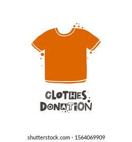 Clothes donation hand drawn illustration with lettering. T-shirt silhouette. Grunge style typograthy with ink drops. Charity fund, contribution, beneficent organization poster design element