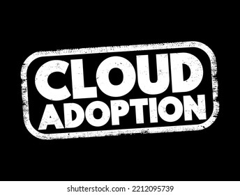 Cloud Adoption is a strategic move by organisations of reducing cost, mitigating risk and achieving scalability of data base capabilities, text stamp concept background
