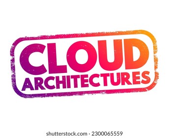 Cloud architectures - way technology components combine to build a cloud, text concept stamp