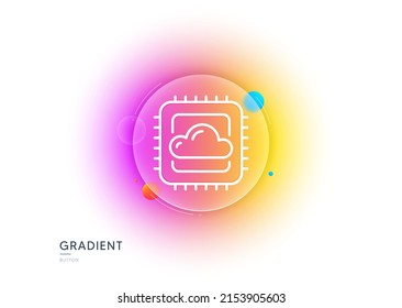 Cloud computing cpu line icon. Gradient blur button with glassmorphism. Internet data storage sign. File hosting technology symbol. Transparent glass design. Cloud computing line icon. Vector