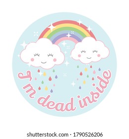 Cloud and rainbow cute vector design. Cartoon, kawaii style, cloud and rainbow, colorful t-shirt template with I`m dead inside slogan.