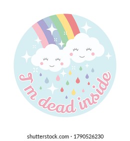 Cloud and rainbow cute vector design. Cartoon, kawaii style, cloud and rainbow, colorful t-shirt template with I`m dead inside text slogan.