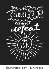 The Clouds Cannot Defeat The Sun. Black and white and-drawn motivational inspirational  greeting card with modern calligraphy and hand lettering in vector
