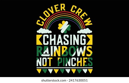 Clover Crew Chasing Rainbows Not Pinches - St. Patrick’s Day T Shirt Design, Hand drawn vintage illustration with lettering and decoration elements, prints for posters, banners, notebook covers with B