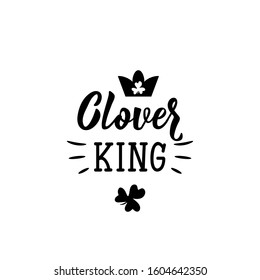 Clover king. Lettering. calligraphy vector illustration. St Patrick's Day card