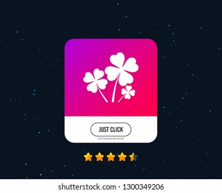 Clovers with four leaves sign icon. Saint Patrick symbol. Web or internet icon design. Rating stars. Just click button. Vector