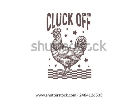 Cluck off Retro Funny Sarcastic Animal Chicken T shirt design