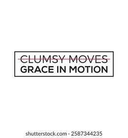 The "Clumsy Moves, Grace in Motion" design is a bold and empowering statement that embraces transformation and self-confidence. This creative artwork features the phrase "CLUMSY MOVES" crossed out