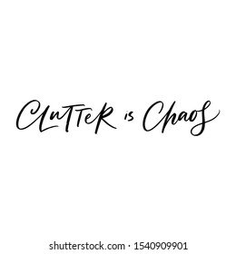 CLUTTER IS CHAOS. VECTOR MOTIVATIONAL HAND LETTERING ABOUT MINIMALIST LIFESTYLE