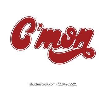 C'mon. Vector hand drawnlettering isolated on white background . Template for card, tattoo, poster, banner, print for t-shirt, pin, badge, patch.
