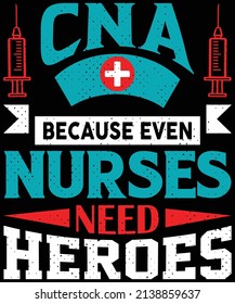CNA because even nurses need heroes T-shirt design svg