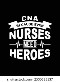 CNA because even nurses need heroes