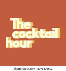 The cocktail hour. Vector poster with inscription. Creative artwork. Template for card, poster, banner, print for t-shirt, pin, badge, patch.