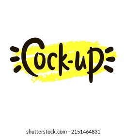 Cock-up - simple funny inspire motivational quote. Youth slang. Hand drawn lettering. Print for inspirational poster, t-shirt, bag, cups, card, flyer, sticker, badge. Cute funny vector writing