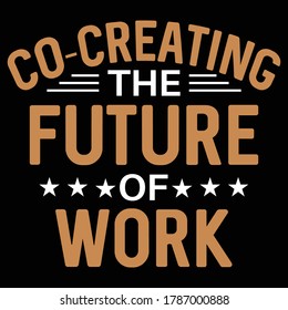 CO-CREATING THE FUTURE OF WORK slogan typography graphic art with modern look for t shirt and other uses