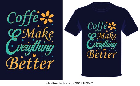 Coffe make everything better best typography t-shirt design