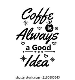 Coffe quote lettering typography, Coffe Is always a Good Idea