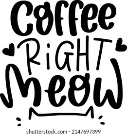 Coffe Right Meow Quotes. Cat Lettering Quotes For Printable Poster, Tote Bag, Mugs, T-Shirt Design.