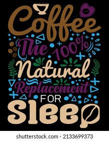 Coffee the 100% natural replacement for sleep. 