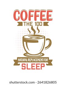 Coffee The 100 Natural Replacement for Sleep Cafe Cup Design, Typography T-shirt Template