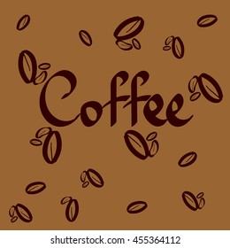 Coffee. Abstract background with calligraphy lettering and coffee beans, word design template for typography greeting and cup or t-shirt print, vector illustration