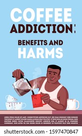 Coffee addiction benefits and harms poster vector template. Caffeine dependence. Brochure, cover, booklet page concept design with flat illustrations. Advertising flyer, leaflet, banner layout idea