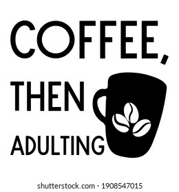  Coffee, then adulting. Vector Quote

