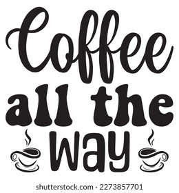 Coffee All the Way T-Shirt Design Vector File