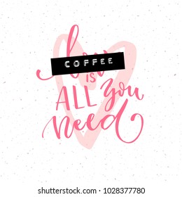 Coffee is all you need. Funny quote with the word love covered with embossed tape. Brush calligraphy inscription